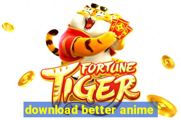 download better anime